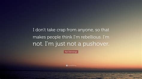 Kat Dennings Quote “i Dont Take Crap From Anyone So That Makes