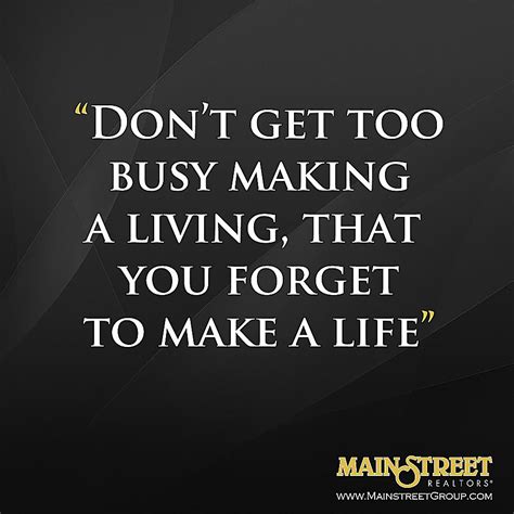 Dont Get Too Busy Making A Living That You Forget To Make A Life