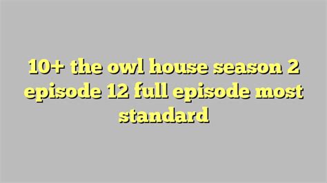10 The Owl House Season 2 Episode 12 Full Episode Most Standard Công