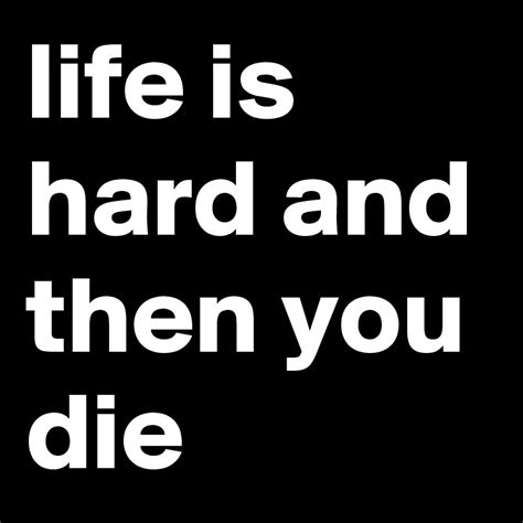 Life Is Hard And Then You Die Post By Eeveleevens On Boldomatic