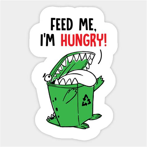 Feed Me Im Hungry Feed Me Sticker Teepublic