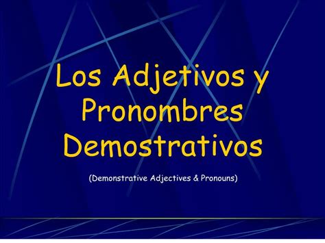 Ppt Los Adjetivos Y Pronombres Demostrativos Powerpoint Presentation Id218590