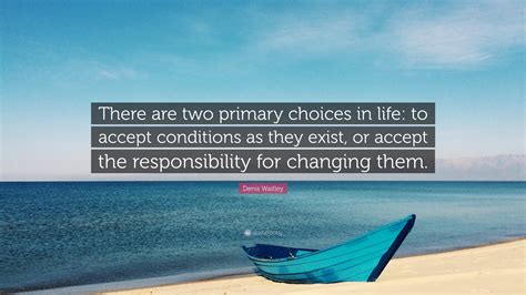 Denis Waitley Quote There Are Two Primary Choices In Life To Accept