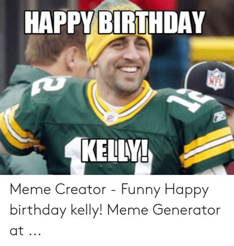Happy Birthday Nfl Kelly Meme Creator Funny Happy Birthday Kelly