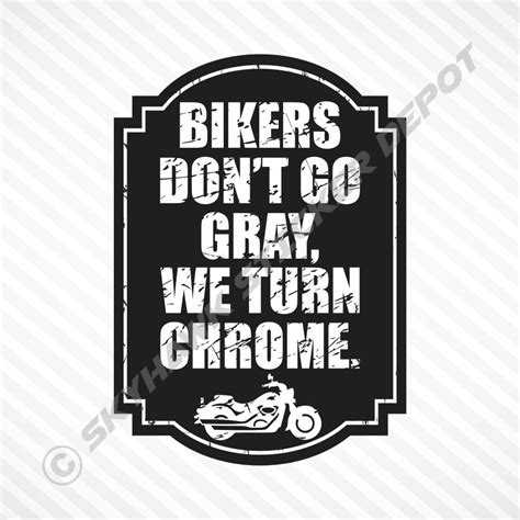 Bikers Dont Go Gray We Turn Chrome Vinyl Decal Bumper Sticker