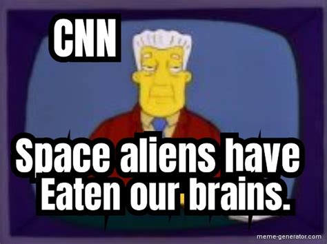 Cnn Space Aliens Have Eaten Our Brains Meme Generator