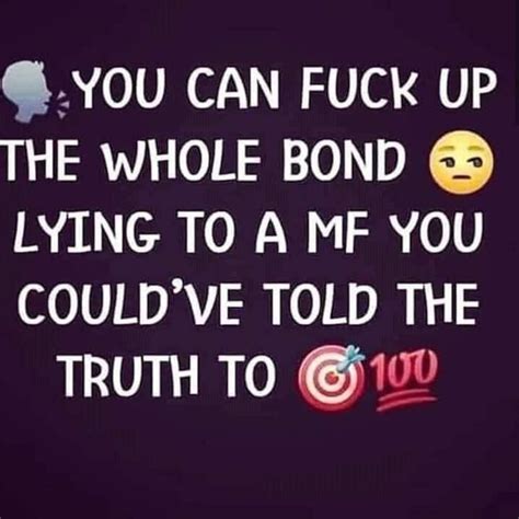 an image with the words you can f k up the whole bond lying to a mf you could ve told the truth to