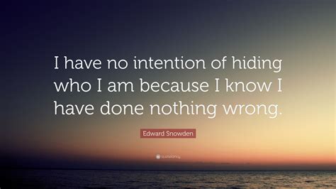 Edward Snowden Quote I Have No Intention Of Hiding Who I Am Because I