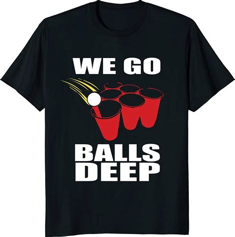 We Go Balls Deep Beer Pong Shirt Clothing Shoes And Jewelry
