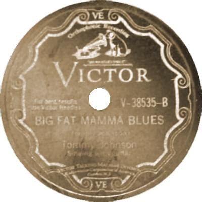 I also tried to introduce obstacles like big mana not wanting her house torn up. Tommy Johnson - Big Fat Mama Blues Lyrics | Genius Lyrics