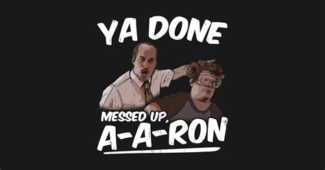 Ya Done Messed Up A Aron Ya Done Messed Up Aaron T Shirt Teepublic