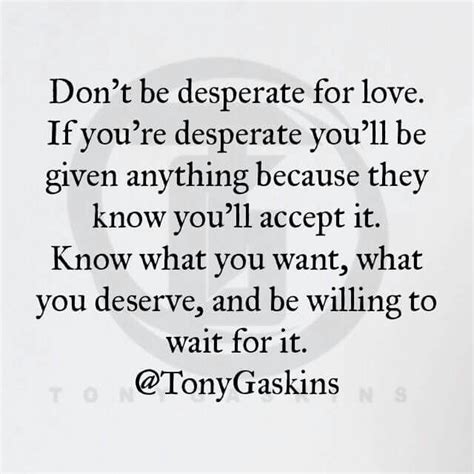 Don T Be Desperate For Love Desperate Quotes Meaningful Quotes Quotations