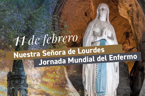 11 De Febrero Nuestra Señora De Lourdes Y Jornada Mundial Del Enfermo