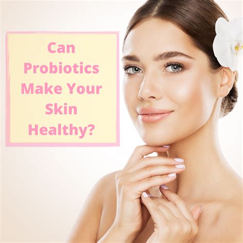 Can Probiotics Make Your Skin Healthy Probiotics Are Live Bacteria And