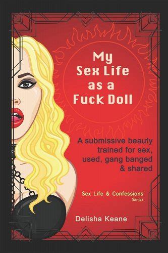 my sex life as a fuck doll a submissive beauty trained for sex used gang banged and shared a