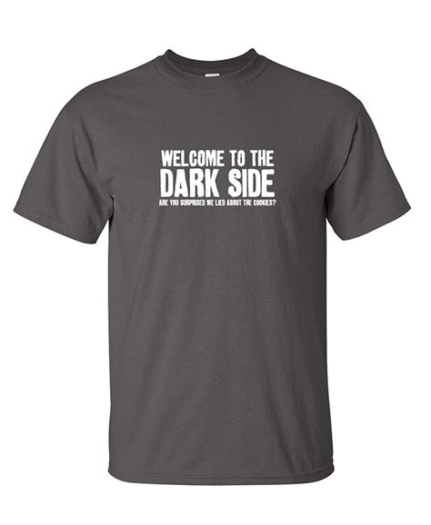 Welcome To The Dark Side Novelty Sarcastic Adult Humor Sarcasm Funny T Shirt Funny T Shirts T