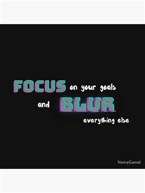 Focus On Your Goal And Blur Everything Else Poster By Nemagamal