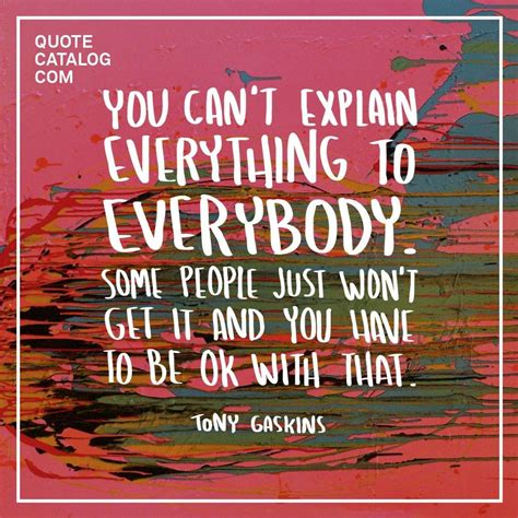 You Cant Explain Everything To Everybody Some People Just Wont Get