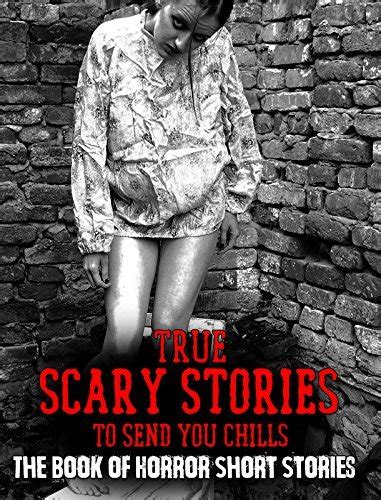 True Scary Stories To Send You Chills The Book Of Horror Short Stories