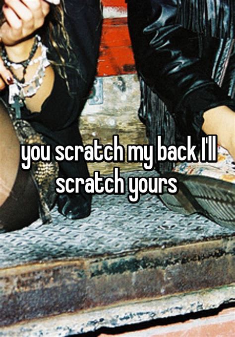 You Scratch My Back Ill Scratch Yours