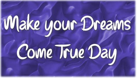 Make Your Dreams Come True Day January 13 Dreaming Of You Make It Yourself Dream Come True