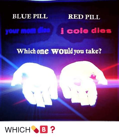 Blue Pill Red Pill Your Mom Dies I Cole Dies Which One Would You Take Blue Meme On Meme