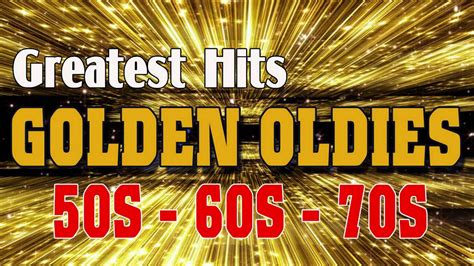 greatest hits golden oldies 50 s 60 s and 70 s best songs youtube
