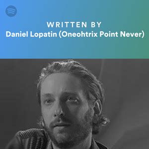 Written By Daniel Lopatin Oneohtrix Point Never Playlist By Spotify