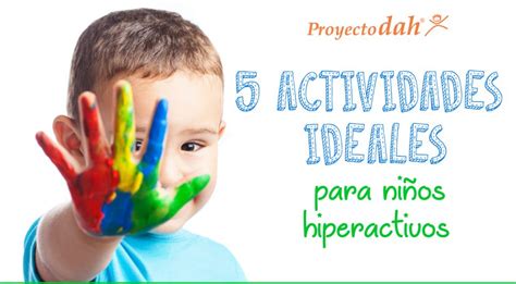 5 Actividades Ideales Para Niños Hiperactivos Proyectodah