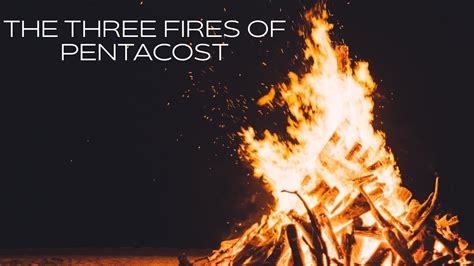 The Three Fires Of Pentecost Youtube