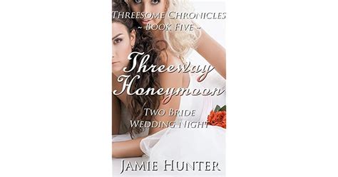 Threeway Honeymoon Two Bride Wedding Night Threesome Chronicles Book Five By Jamie Hunter