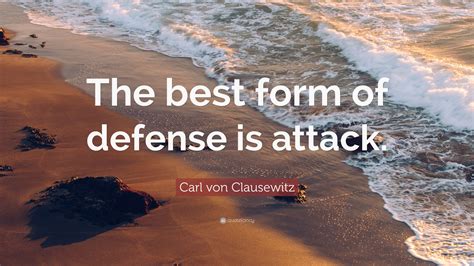 Carl Von Clausewitz Quote The Best Form Of Defense Is Attack