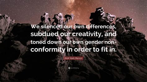 Alok Vaid Menon Quote “we Silenced Our Own Differences Subdued Our