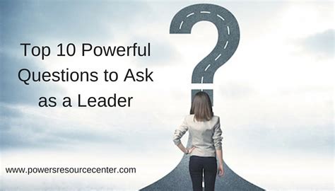 Top 10 Powerful Questions To Ask As A Leader Powers Resource Center