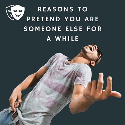 Reasons To Pretend You Are Someone Else For A While