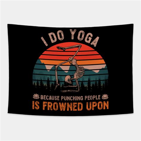 I Do Yoga Because Punching People Is Frowned Upon I Do Yoga Because
