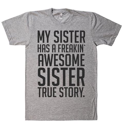 My Sister Has A Freakin` Awesome Sister True Story T Shirt Funny Sibling Shirts Funny