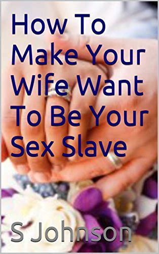 How To Make Your Wife Want To Be Your Sex Slave Ebook Johnson S