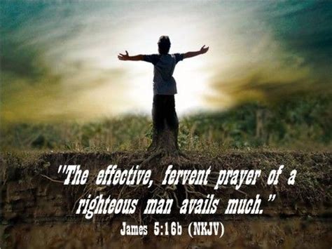 The Effective Fervent Prayer Of A Righteous Man Avails Much James 5
