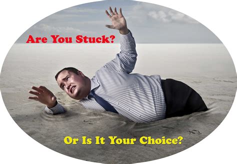 Are You Stuck Or Did You Choose To Be Where You Are Getting Unstuck Llc