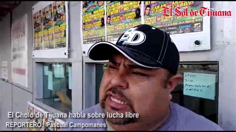 El Cholo De Tijuana Habla Sobre Lucha Libre Youtube
