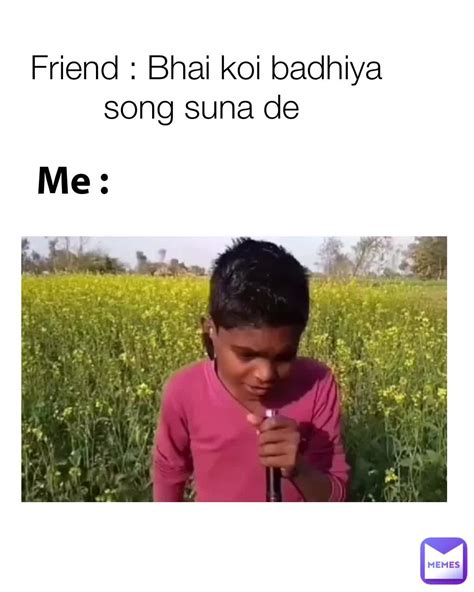 me friend bhai koi badhiya song suna de sande2psingh memes