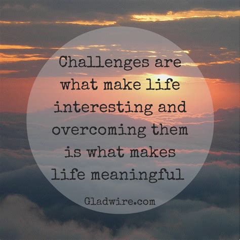 Challenges Are What Make Life Interesting And Overcoming Them Is What