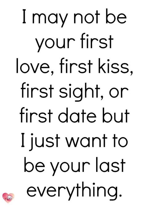 Romantic Love Quotes For You I May Not Be Your First Love First Kiss