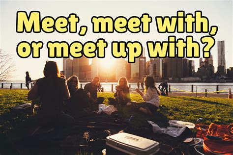 Meet, Meet with, or Meet up with? - Espresso English
