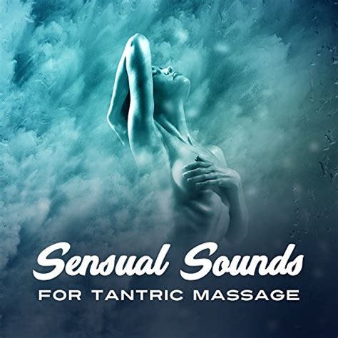 Sensual Sounds For Tantric Massage 30 Soft Music For Lovers Passion And Sexuality Kissing Games