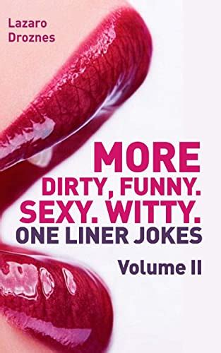 More Dirty Funny Sexy Witty One Liner Jokes The Second Volume