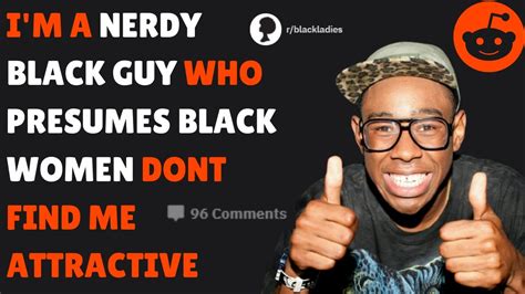 I M A Nerdy Black Guy Who Assume Black Women Are Not Attracted To Me Youtube