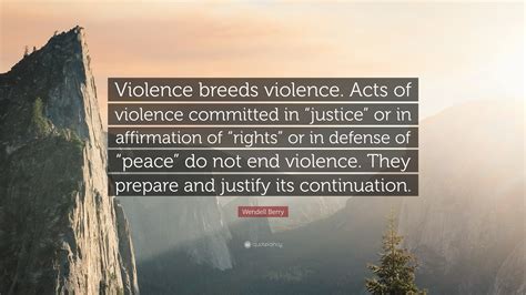 Wendell Berry Quote Violence Breeds Violence Acts Of Violence