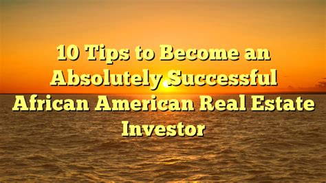 10 Tips To Become An Absolutely Successful African American Real Estate